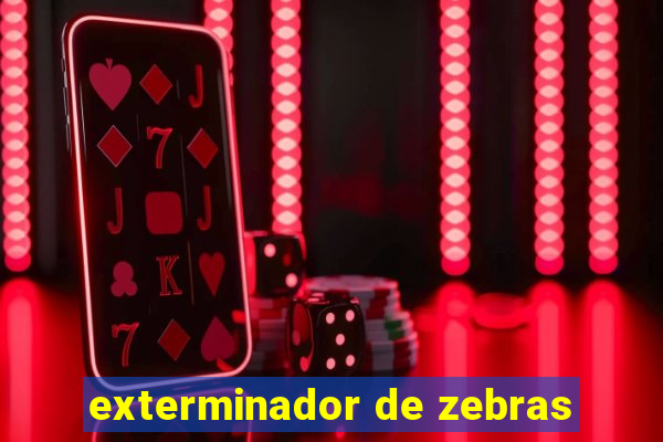 exterminador de zebras